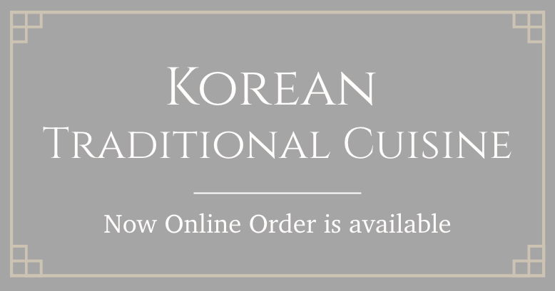 Korean Traditional Cuisine
Now Online Order is available